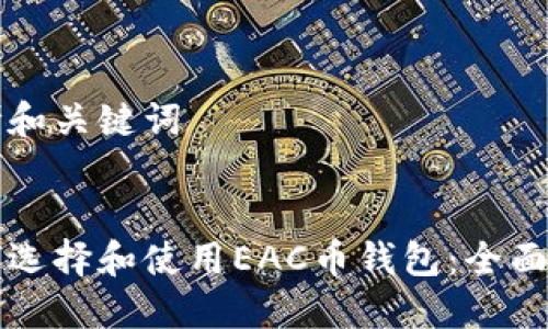 思考和关键词

:
如何选择和使用EAC币钱包：全面指南