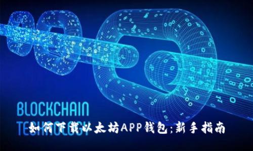 如何下载以太坊APP钱包：新手指南