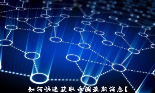 
如何快速获取币圈最新消息？