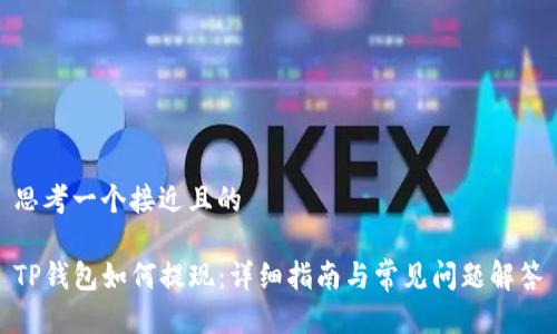 思考一个接近且的

TP钱包如何提现：详细指南与常见问题解答