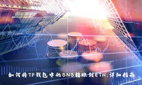 如何将TP钱包中的BNB转账到ETH:详细指南