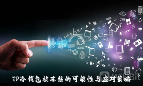   
TP冷钱包被冻结的可能性与应对策略