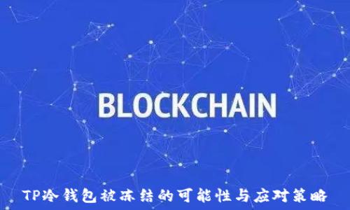   
TP冷钱包被冻结的可能性与应对策略