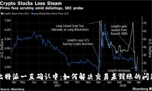比特派一直确认中：如何解决交易未到账的问题