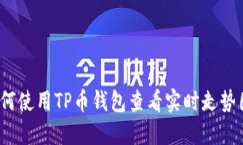 如何使用TP币钱包查看实时走势图？