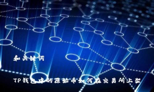 和关键词


TP钱包中的原始币如何在交易所上架