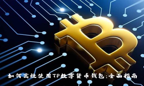 如何高效使用TP数字货币钱包：全面指南