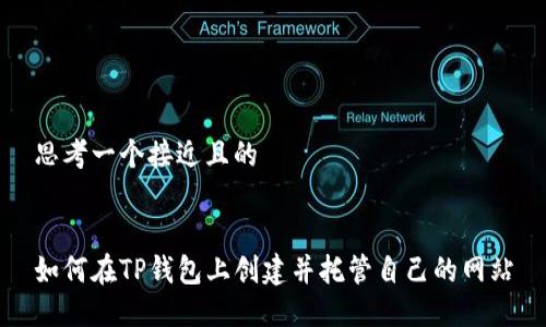 思考一个接近且的


如何在TP钱包上创建并托管自己的网站
