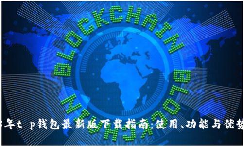 2023年t p钱包最新版下载指南：使用、功能与优势解析