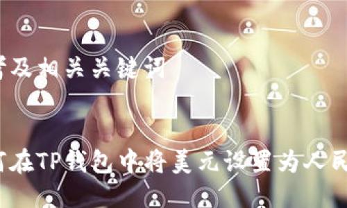 思考及相关关键词
如何在TP钱包中将美元设置为人民币?