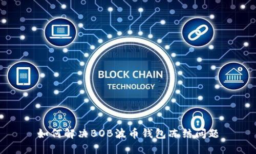 如何解决BOB波币钱包冻结问题