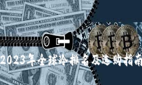 2023年全球冷排名及选购指南