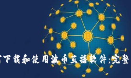 如何下载和使用波币直播软件：完整指南